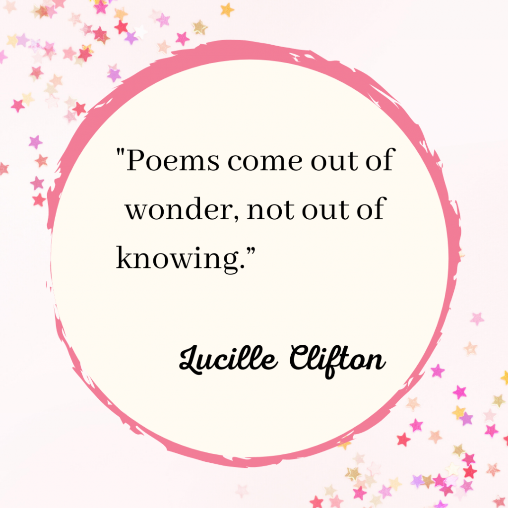 Writing prompt quote from poet Lucille Clifton: Poems come out of wonder, not out of knowing"