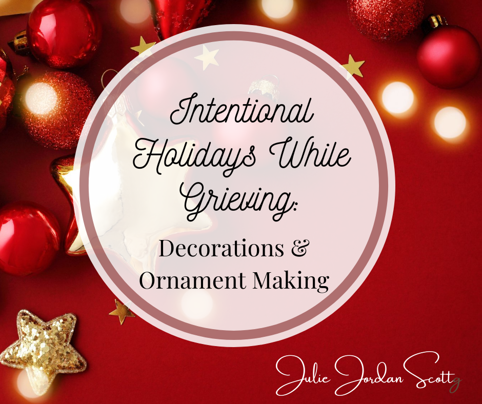 Christmas ornaments in the background: Intentional Holidays While Grieving - Decorations and Ornament making by Julie JordanScott
