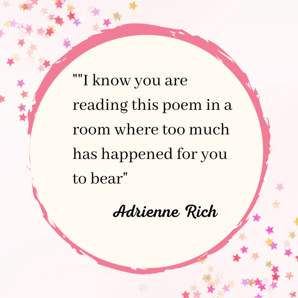 Poet Adrienne Rich's quote is within a pink circle which is surrounded by starts. The quote says, "I know you are reading this poem in a room where too much has happened for you to bear."