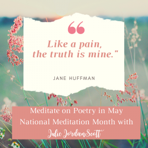 From Jane Huffman's poem comes the first line for meditation: "Like a pain, the truth is mine." It is from Ms. Huffman's poem. "The Rest" which you may find a link to in the article. 