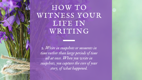 There is a beautiful shade of green, slightly mottled with purple on the other side of the vase of irises. Step 2 is "Write in snapshots or moments in time rather than large periods of time all at once. When you write in snapshots you capture the core of your story, of the "what happened."