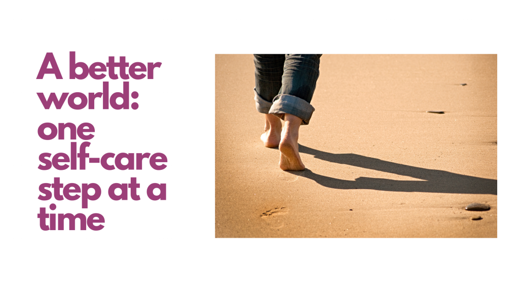 person walking barefoot on the sand, self care improving the world one step at a time.