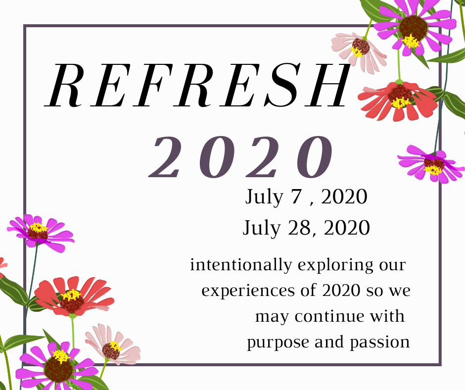 Refresh 2020 is written in large letters, followed by the dates - July 7, 2020 through July 28, 2020. the words Intentionally exploring our experiences so we may continue with purpose and passion. Flowers and a purple frame highlight.