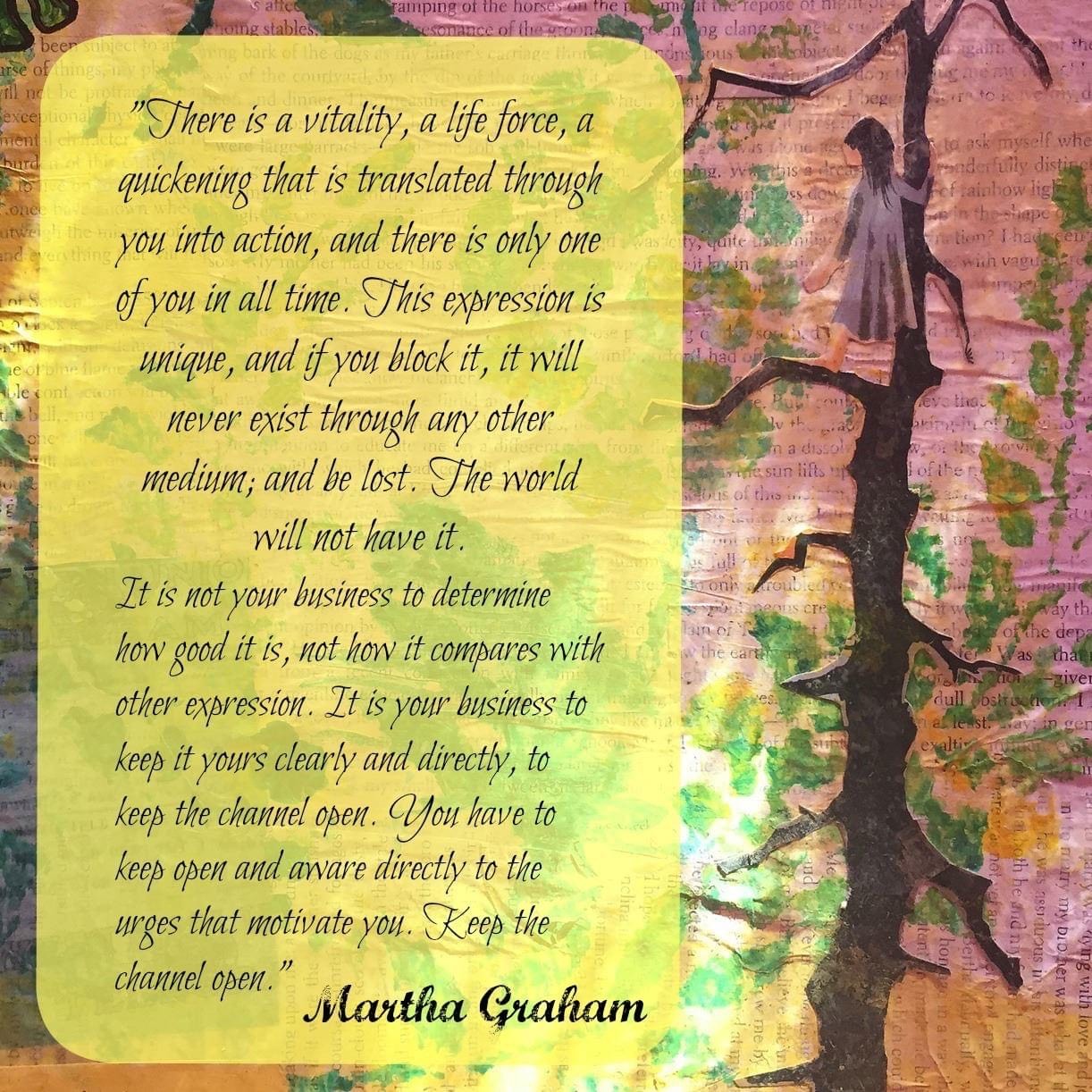 Mixed media art of a girl climbing a tree with the Martha Graham quote, There is a vitality, a life force, an energy, a quickening, that is translated through you into action, and because there is only one of you in all time, this expression is unique, and if you block it, it will never exist through any other medium and will be lost."
