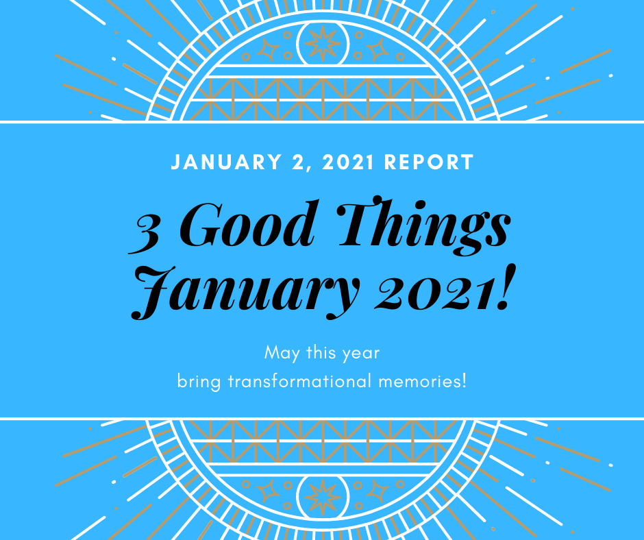 Announcement about 3 Good Things in January 2021 May this year bring transformational memories