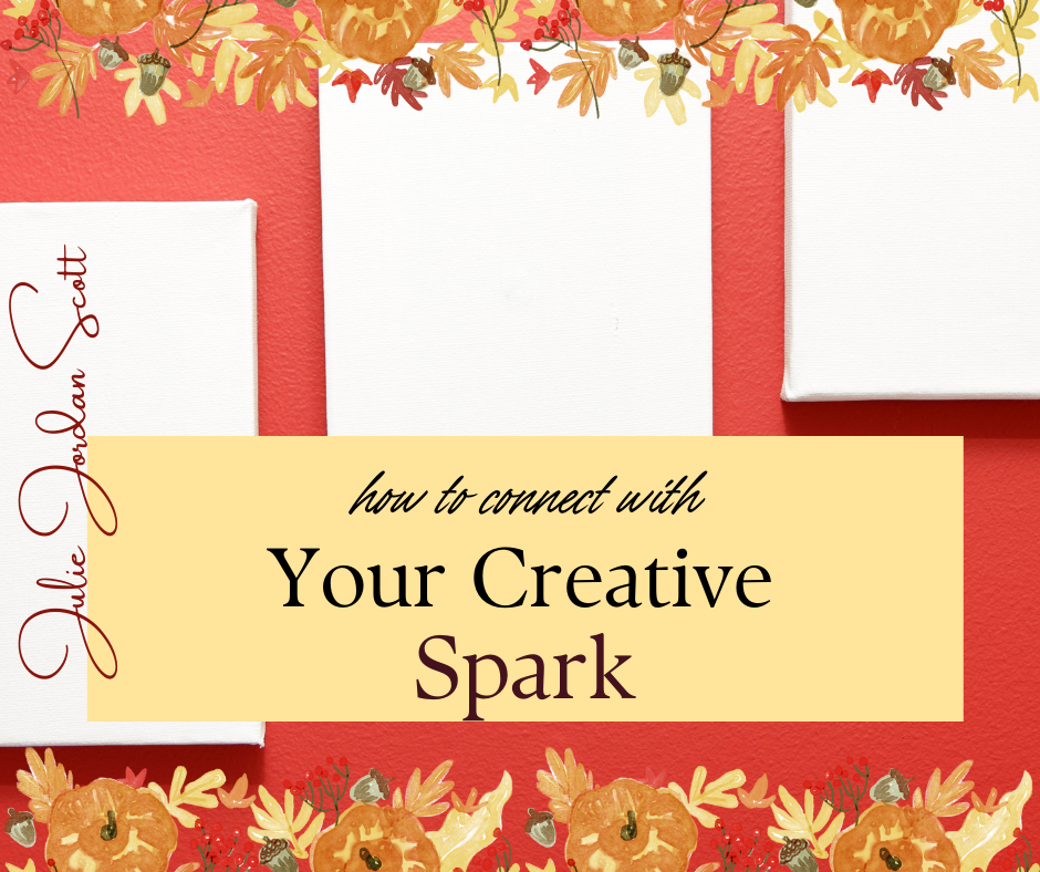White canvases surrounded by autumn themed lives twith title "how to connect with your creative spark" plus the authors name Julie JordanScott