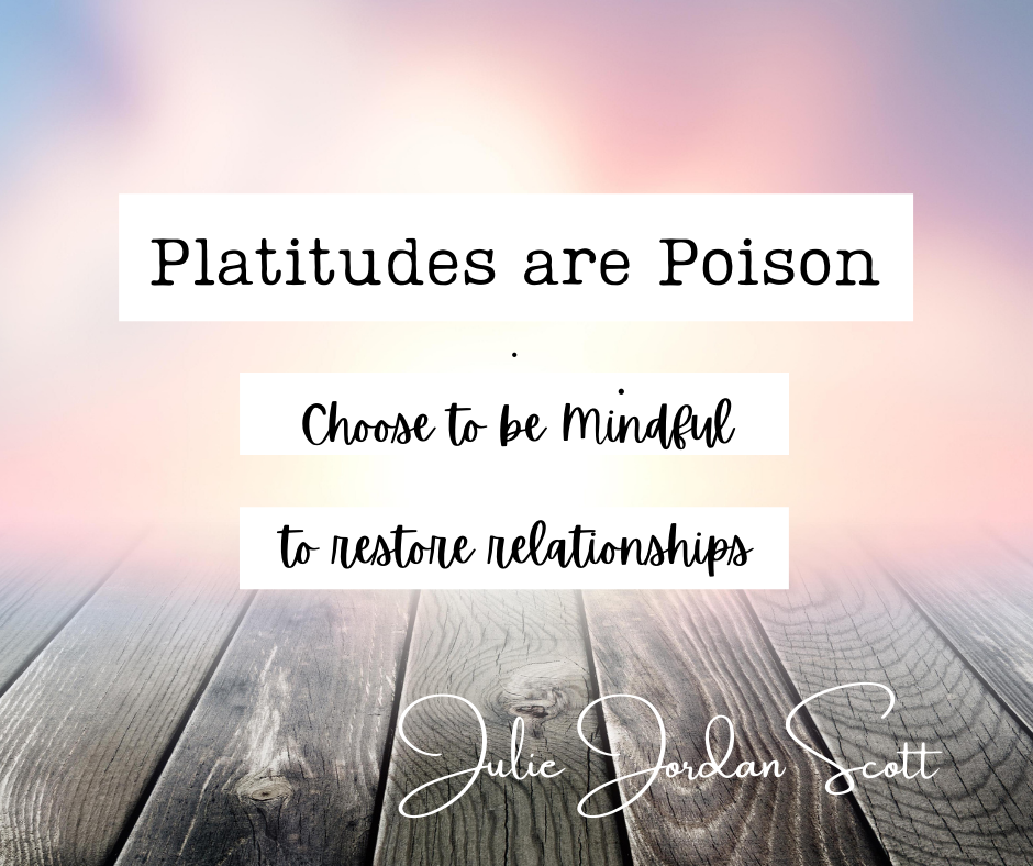 A wooden floor reaches into a not very clear, cloudy yet colorful sky. The text reads: Platitudes are poison. Choose to be mindful to restore relationships.